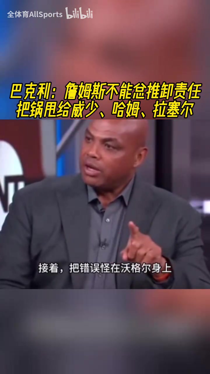 巴克利此前：詹姆斯总是在推卸责任，把锅甩给威少哈姆拉塞尔等人