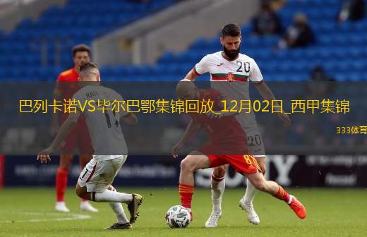 西甲-桑谢特双响恩特卡破门毕尔巴鄂客场2-1巴列卡诺