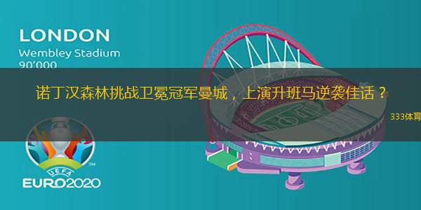 诺丁汉森林挑战卫冕冠军曼城，上演升班马逆袭佳话？