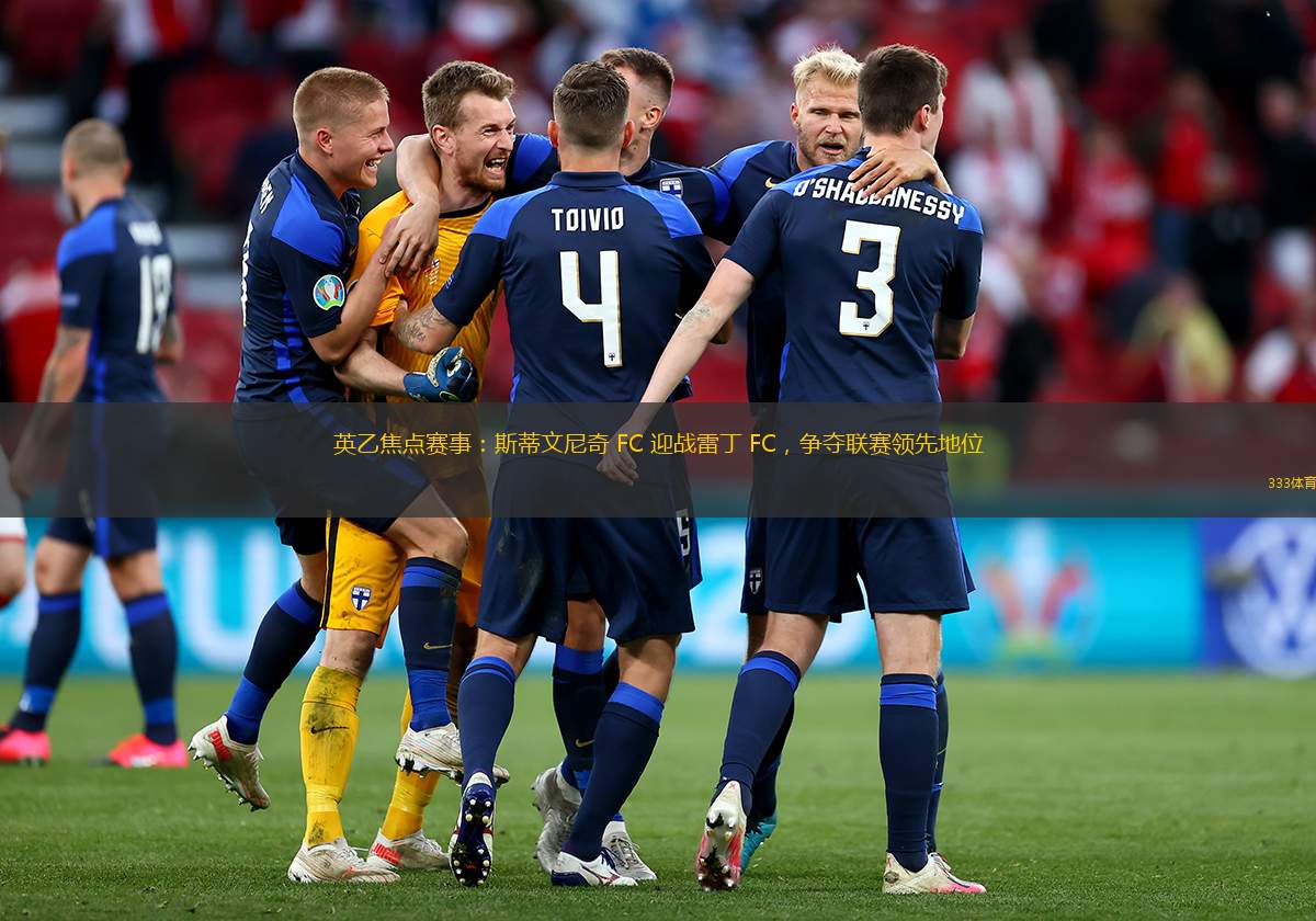 英乙焦点赛事：斯蒂文尼奇 FC 迎战雷丁 FC，争夺联赛领先地位